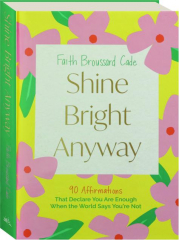 SHINE BRIGHT ANYWAY: 90 Affirmations That Declare You Are Enough When the World Says You're Not