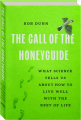 THE CALL OF THE HONEYGUIDE: What Science Tells Us About How to Live Well with the Rest of Life