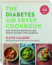 THE DIABETES AIR FRYER COOKBOOK: Easy, Everyday Recipes to Lose Weight and Beat Type 2 Diabetes