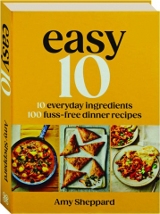 EASY 10: 10 Everyday Ingredients 100 Fuss-Free Dinner Recipes