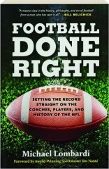 FOOTBALL DONE RIGHT: Setting the Record Straight on the Coaches, Players, and History of the NFL