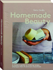 HOMEMADE BEAUTY: A Modern Guide to Making Soaps, Shampoo Bars & Skincare Essentials