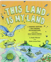 THIS LAND IS MY LAND: A Graphic History of Big Dreams, Micronations, and Other Self-Made States