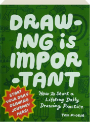 DRAWING IS IMPORTANT: How to Start a Lifelong Daily Drawing Practice