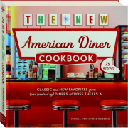 THE NEW AMERICAN DINER COOKBOOK: Classic and New Favorites from (and Inspired by) Diners Across the U.S.A
