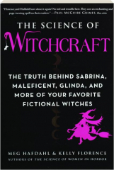 THE SCIENCE OF WITCHCRAFT: The Truth Behind Sabrina, Maleficent, Glinda, and More of Your Favorite Fictional Witches