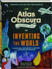 THE ATLAS OBSCURA EXPLORER'S GUIDE TO INVENTING THE WORLD