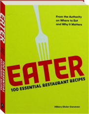 EATER: 100 Essential Restaurant Recipes--From the Authority on Where to Eat and Why It Matters