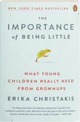 THE IMPORTANCE OF BEING LITTLE: What Young Children Really Need From Grownups