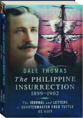 THE PHILIPPINE INSURRECTION, 1899-1902: The Journal and Letters of Quartermaster Fred Tuttle U.S. Navy