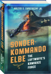 SONDERKOMMANDO ELBE: The Luftwaffe's Kamikaze Force