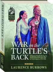 WAR ON THE TURTLE'S BACK: Indigenous Peoples During the Period of the Seven Years War in North America, 1752-1766