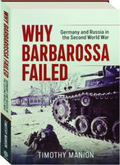WHY BARBAROSSA FAILED: Germany and Russia in the Second World War
