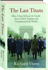 THE LAST TITANS: How Churchill and de Gaulle Saved Their Nations and Transformed the World