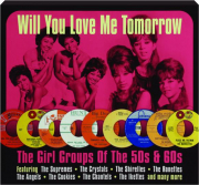 WILL YOU LOVE ME TOMORROW: The Girl Groups of the 50s & 60s