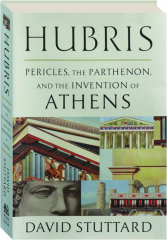 HUBRIS: Pericles, the Parthenon, and the Invention of Athens