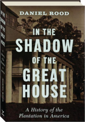 IN THE SHADOW OF THE GREAT HOUSE: A History of the Plantation in America