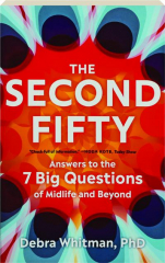 THE SECOND FIFTY: Answers to the 7 Big Questions of Midlife and Beyond