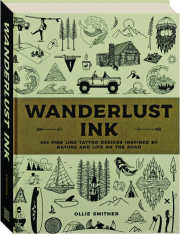 WANDERLUST INK: 300 Fine Line Tattoo Designs Inspired by Nature and Life on the Road