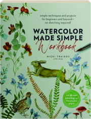 WATERCOLOR MADE SIMPLE WORKBOOK: Simple Techniques and Projects for Beginners and Beyond--No Sketching Required!