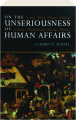 ON THE UNSERIOUSNESS OF HUMAN AFFAIRS: Teaching, Writing, Playing, Believing, Lecturing, Philosophizing, Singing, Dancing
