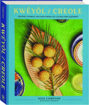 KWEYOL / CREOLE: Recipes, Stories, and Tings from a St. Lucian Chef's Journey