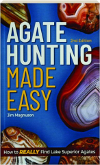 AGATE HUNTING MADE EASY, 2ND EDITION: How to Really Find Lake Superior Agates