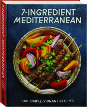 7-INGREDIENT MEDITERRANEAN: 100+ Simple, Vibrant Recipes