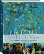 KNITTING VAN GOGH: Knit Your Own Masterpiece, Inspired by the Work of Vincent Van Gogh