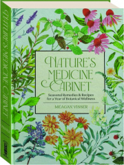 NATURE'S MEDICINE CABINET: Seasonal Remedies & Recipes for a Year of Botanical Wellness