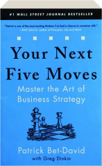 YOUR NEXT FIVE MOVES: Master the Art of Business Strategy