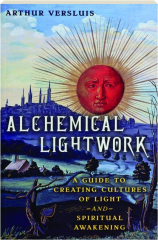 ALCHEMICAL LIGHTWORK: A Guide to Creating Cultures of Light and Spiritual Awakening