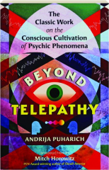 BEYOND TELEPATHY: The Classic Work on the Conscious Cultivation of Psychic Phenomena