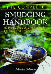 THE COMPLETE SMUDGING HANDBOOK: 67 Herbs, Woods and Resins for Clearing and Emotional Balance