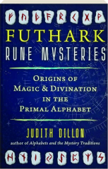 FUTHARK RUNE MYSTERIES: Origins of Magic & Divination in the Primal Alphabet