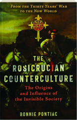THE ROSICRUCIAN COUNTERCULTURE: The Origins and Influence of the Invisible Society