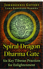 SPIRAL DRAGON DHARMA GATE: Six Key Tibetan Practices for Enlightenment