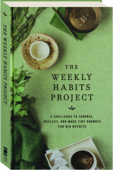 THE WEEKLY HABITS PROJECT: A Challenge to Journal, Reflect, and Make Tiny Changes for Big Results