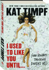 I USED TO LIKE YOU UNTIL...(HOW BINARY THINKING DIVIDES US)