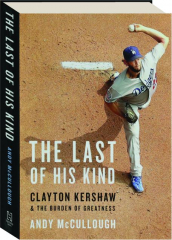 THE LAST OF HIS KIND: Clayton Kershaw and the Burden of Greatness