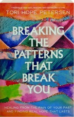 BREAKING THE PATTERNS THAT BREAK YOU: Healing from the Pain of Your Past and Finding Real Hope That Lasts