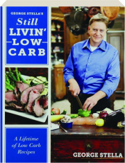 GEORGE STELLA'S STILL LIVIN' LOW CARB: A Lifetime of Low Carb Recipes