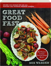GREAT FOOD FAST: Bob Warden's Ultimate Pressure Cooker Recipes