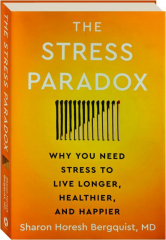 THE STRESS PARADOX: Why You Need Stress to Live Longer, Healthier, and Happier