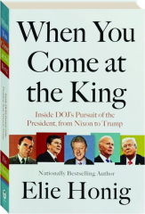 WHEN YOU COME AT THE KING: Inside DOJ's Pursuit of the President, from Nixon to Trump