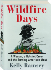 WILDFIRE DAYS: A Woman, a Hotshot Crew, and the Burning American West