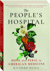 THE PEOPLE'S HOSPITAL: Hope and Peril in American Medicine