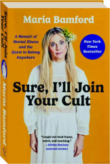 SURE, I'LL JOIN YOUR CULT: A Memoir of Mental Illness and the Quest to Belong Anywhere