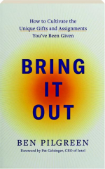 BRING IT OUT: How to Cultivate the Unique Gifts and Assignments You've Been Given