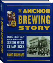 THE ANCHOR BREWING STORY: America's First Craft Brewery & San Francisco's Original Anchor Steam Beer